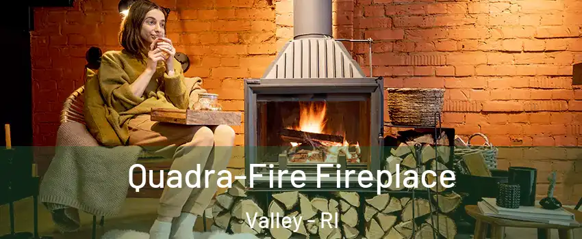 Quadra-Fire Fireplace Valley - RI