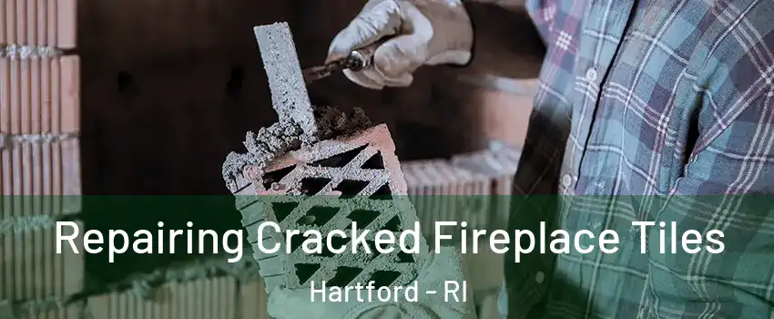 Repairing Cracked Fireplace Tiles Hartford - RI