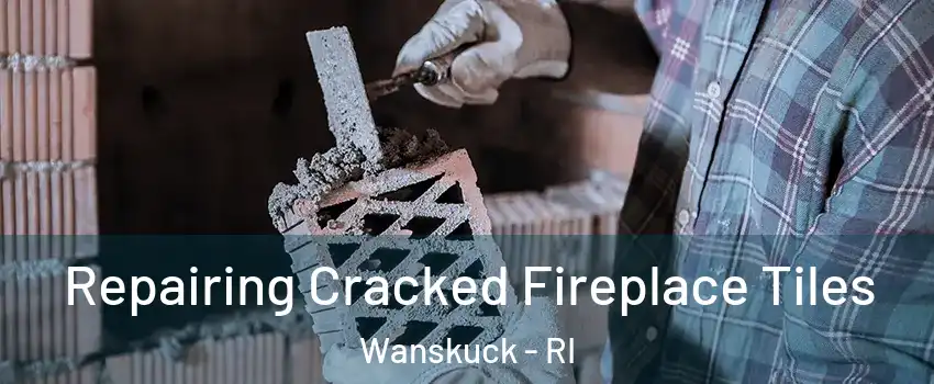 Repairing Cracked Fireplace Tiles Wanskuck - RI