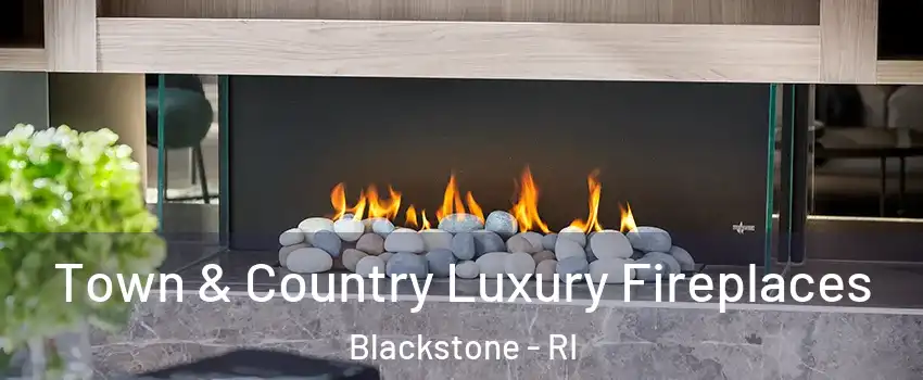 Town & Country Luxury Fireplaces Blackstone - RI