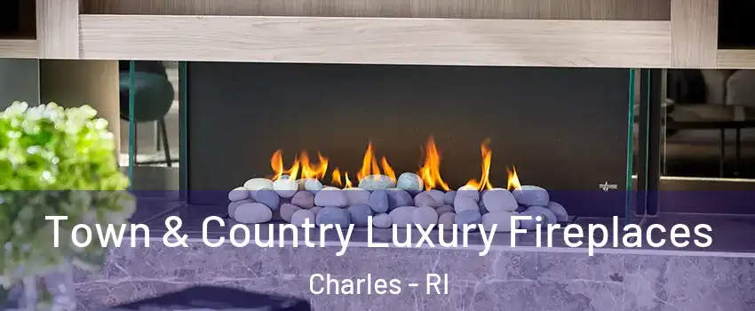 Town & Country Luxury Fireplaces Charles - RI