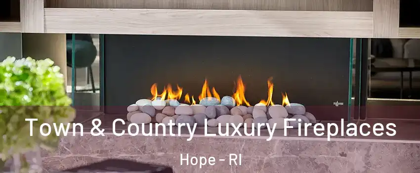 Town & Country Luxury Fireplaces Hope - RI