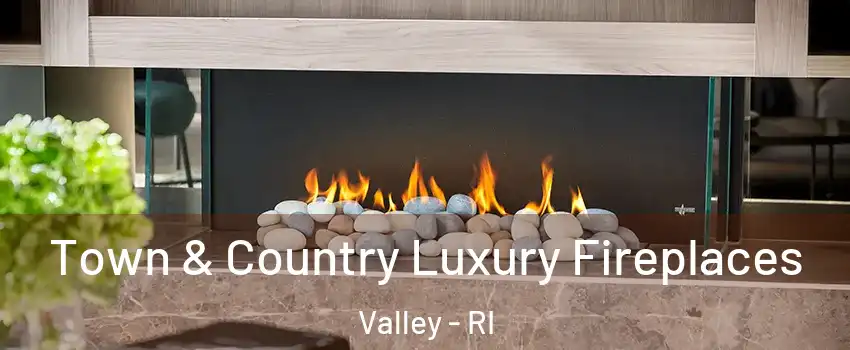 Town & Country Luxury Fireplaces Valley - RI