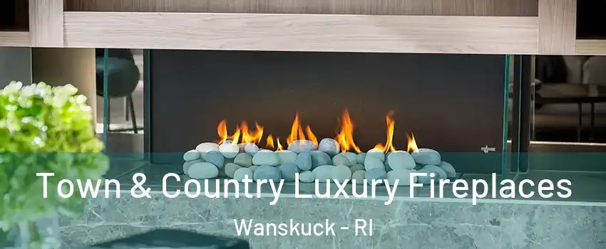 Town & Country Luxury Fireplaces Wanskuck - RI