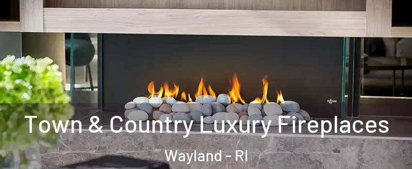 Town & Country Luxury Fireplaces Wayland - RI