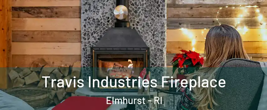 Travis Industries Fireplace Elmhurst - RI