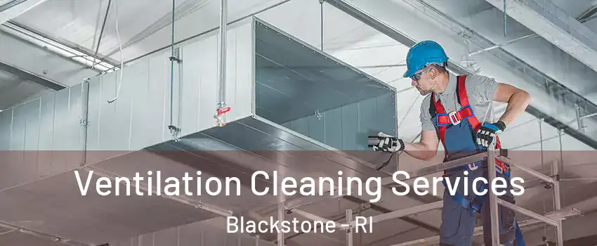 Ventilation Cleaning Services Blackstone - RI