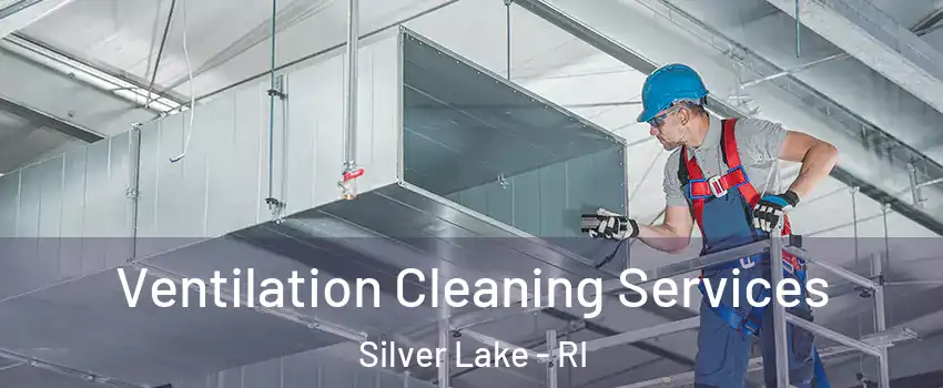 Ventilation Cleaning Services Silver Lake - RI