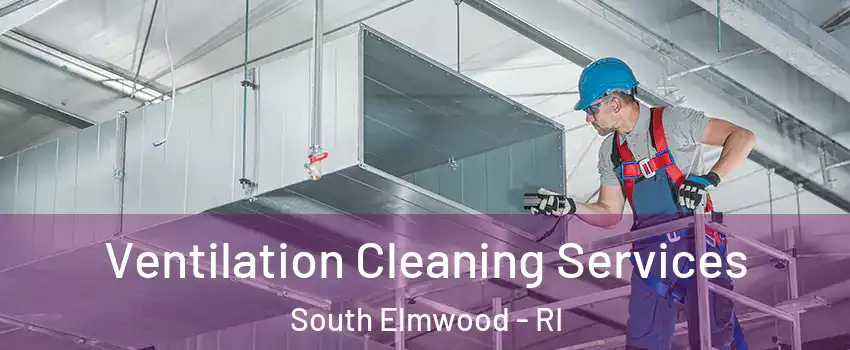 Ventilation Cleaning Services South Elmwood - RI