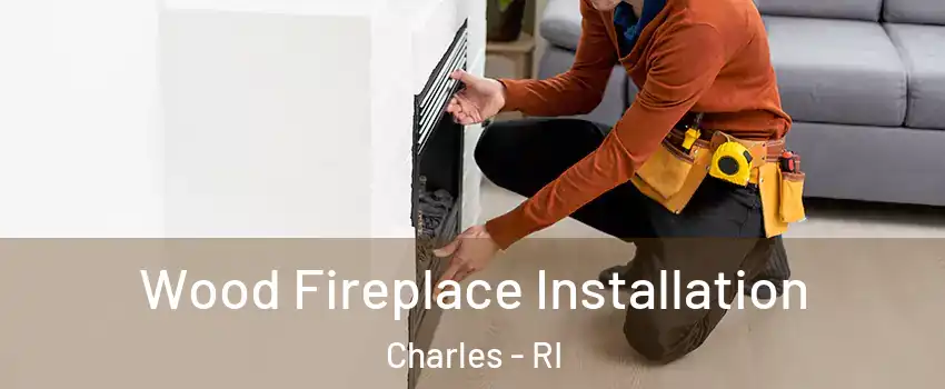 Wood Fireplace Installation Charles - RI