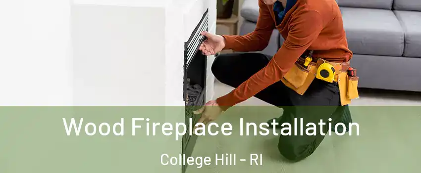 Wood Fireplace Installation College Hill - RI