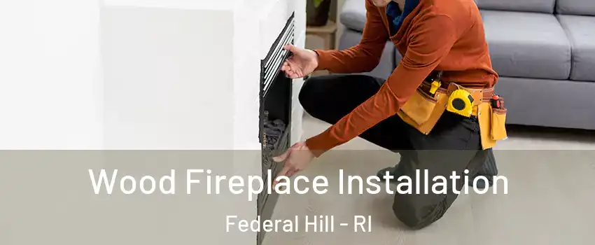 Wood Fireplace Installation Federal Hill - RI