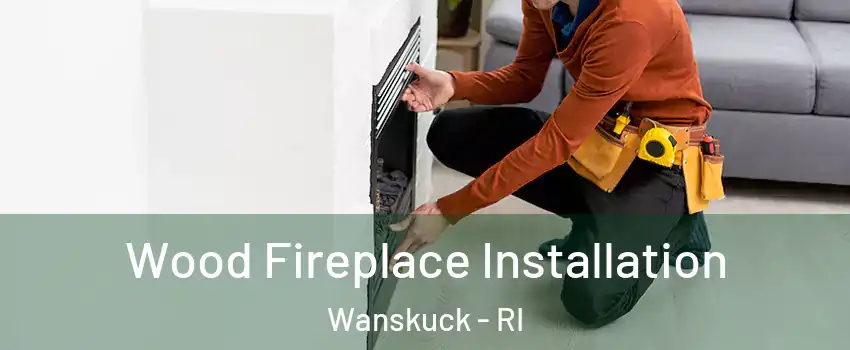 Wood Fireplace Installation Wanskuck - RI