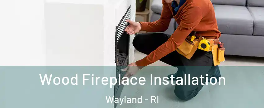 Wood Fireplace Installation Wayland - RI