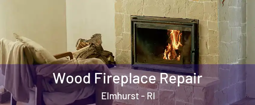 Wood Fireplace Repair Elmhurst - RI