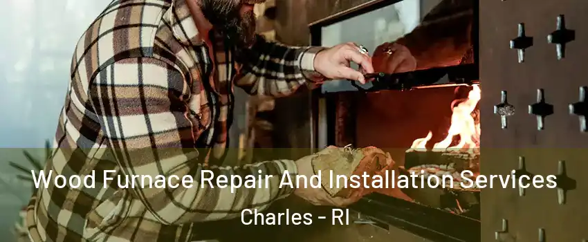 Wood Furnace Repair And Installation Services Charles - RI