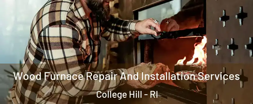 Wood Furnace Repair And Installation Services College Hill - RI