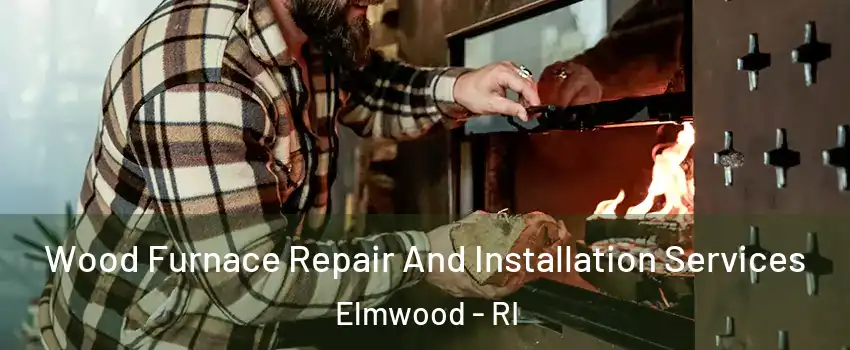 Wood Furnace Repair And Installation Services Elmwood - RI