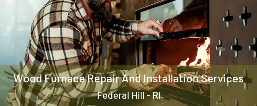 Wood Furnace Repair And Installation Services Federal Hill - RI