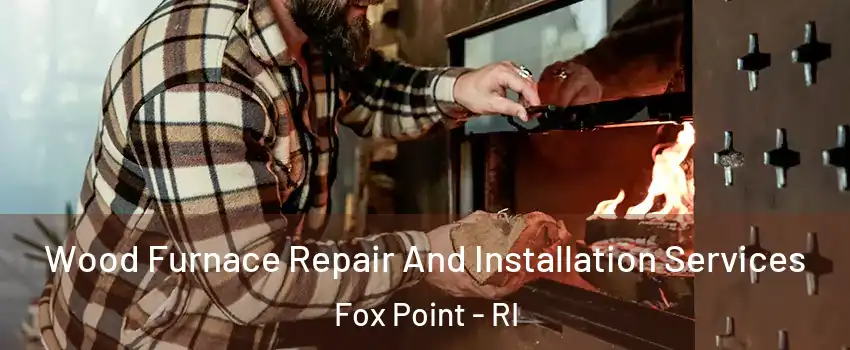 Wood Furnace Repair And Installation Services Fox Point - RI