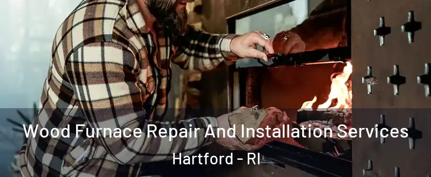 Wood Furnace Repair And Installation Services Hartford - RI