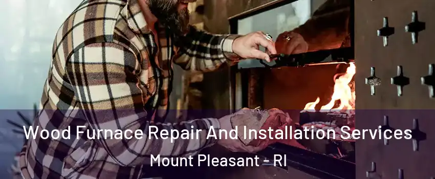 Wood Furnace Repair And Installation Services Mount Pleasant - RI