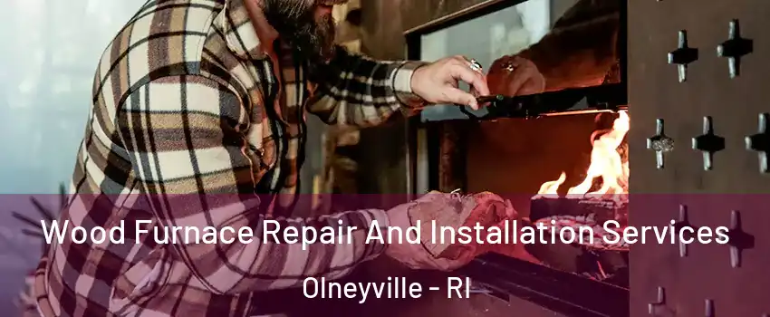 Wood Furnace Repair And Installation Services Olneyville - RI