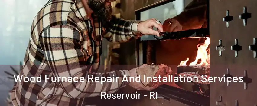 Wood Furnace Repair And Installation Services Reservoir - RI