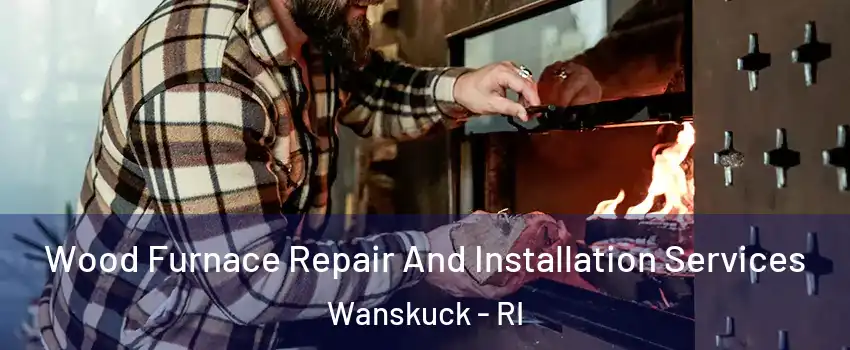 Wood Furnace Repair And Installation Services Wanskuck - RI