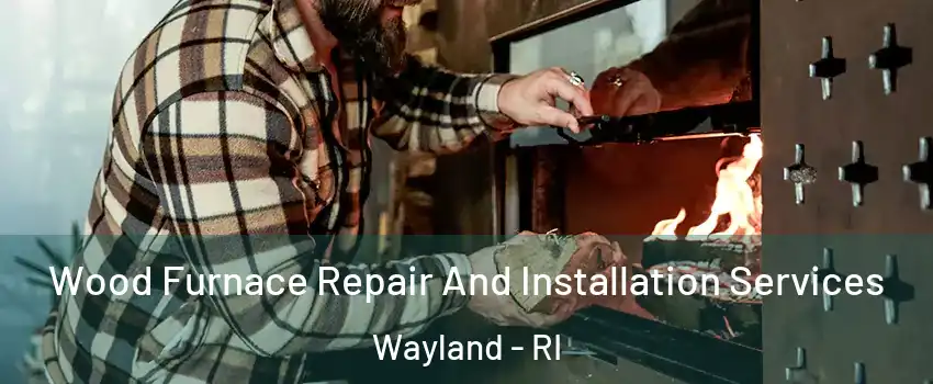 Wood Furnace Repair And Installation Services Wayland - RI