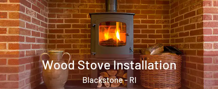 Wood Stove Installation Blackstone - RI